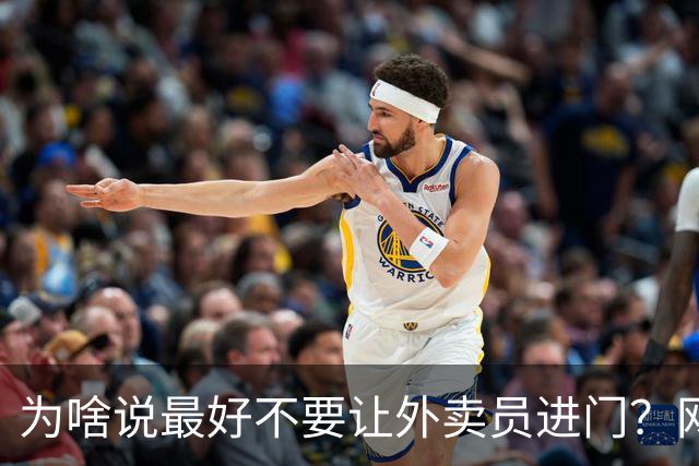 为啥说最好不要让外卖员进门？网友：我一般都等10分钟才会出去拿