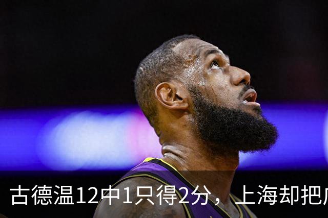 古德温12中1只得2分，上海却把广东打花了