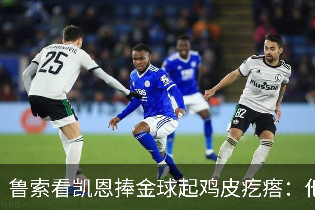鲁索看凯恩捧金球起鸡皮疙瘩：他是我的榜样