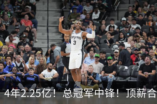 4年2.25亿！总冠军中锋！顶薪合同泡汤